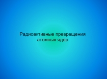 Радиоактивные превращения атомных ядер
