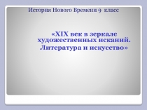 XIX век в зеркале художественных исканий.
Литература и искусство
История