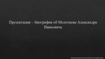 Презентация – биография об Молоткове Александре Ивановиче