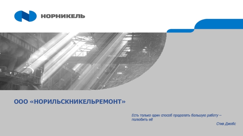 ООО НОРИЛЬСКНИКЕЛЬРЕМОНТ
Есть только один способ проделать большую работу –