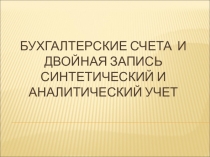 БУХГАЛТЕРСКИЕ СЧЕТА И ДВОЙНАЯ ЗАПИСЬ Синтетический и аналитический учет