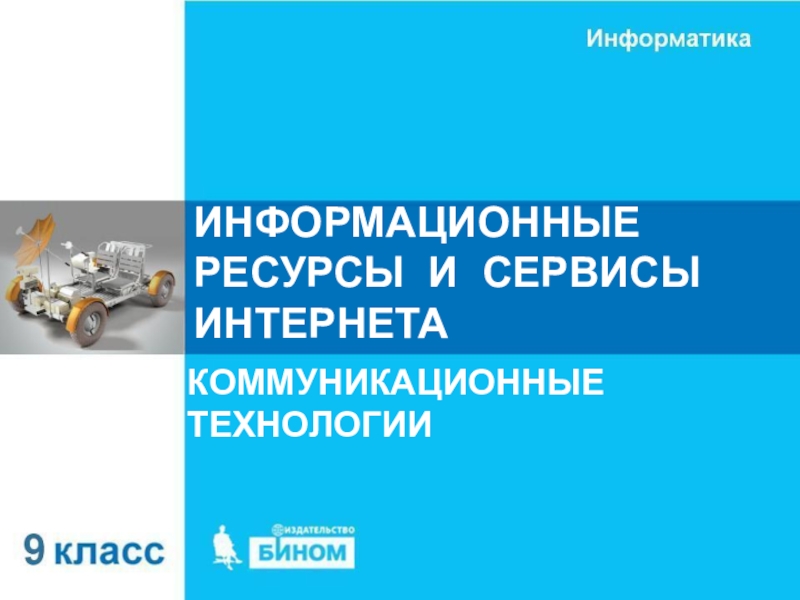 ИНФОРМАЦИОННЫЕ РЕСУРСЫ И СЕРВИСЫ ИНТЕРНЕТА
КОММУНИКАЦИОННЫЕ ТЕХНОЛОГИИ