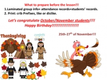 What to prepare before the lesson!!!
1.Laminated group info+ attendance