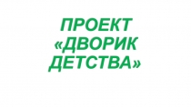 ПРОЕКТ ДВОРИК ДЕТСТВА
