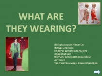WHAT ARE
THEY WEARING?
Войцеховская Наталья Владимировна
Педагог