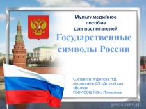 Государственные
символы России
Составила: Курилова Н.В.
воспитатель СП Детский