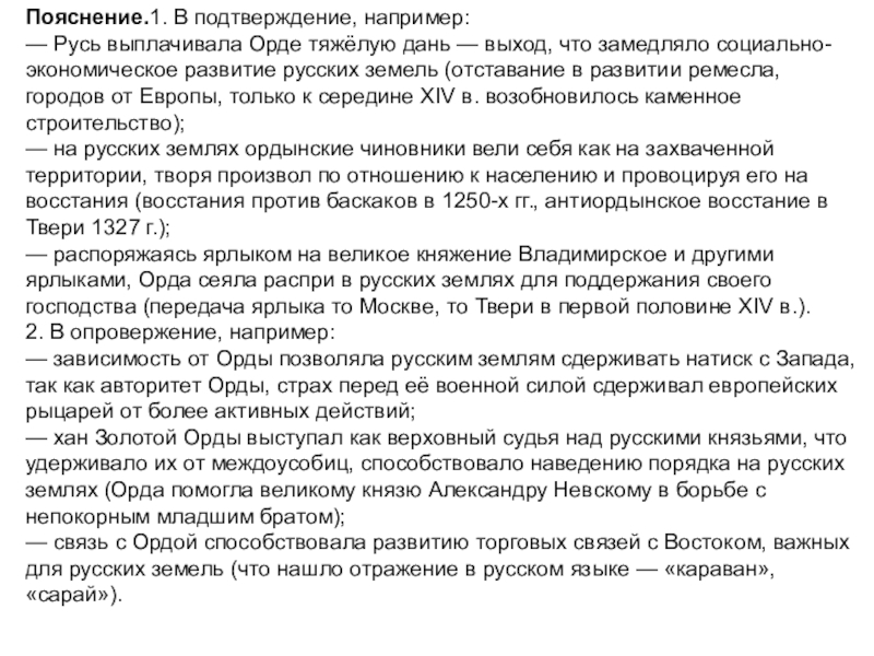 Пояснение.1. В подтверждение, например:— Русь выплачивала Орде тяжёлую дань — выход, что замедляло социально-экономическое развитие русских земель (отставание