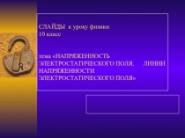 СЛАЙДЫ к уроку физики 10 класс тема НАПРЯЖЕННОСТЬ ЭЛЕКТРОСТАТИЧЕСКОГО ПОЛЯ
