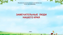 Межпоселенческая центральная библиотека
Отдел обслуживания
ЗАМЕЧАТЕЛЬНЫЕ ЛЮДИ