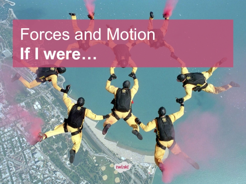 Forces and Motion If I were…