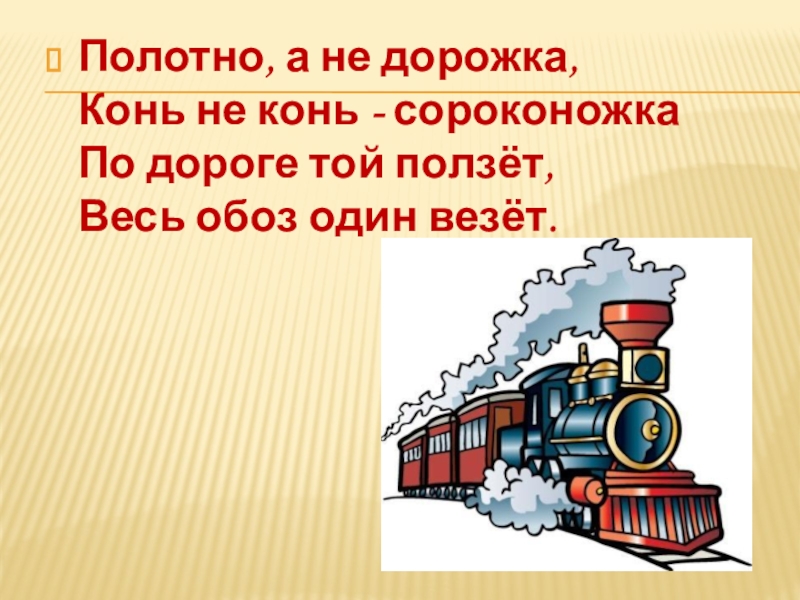 Полотно, а не дорожка, Конь не конь - сороконожка По дороге той ползёт, Весь