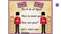 The 6 th of April
Nice to meet you
How are you?
Let’s start our lesson