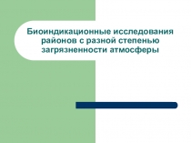 Биоиндикационные исследования районов с разной степенью загрязненности атмосферы