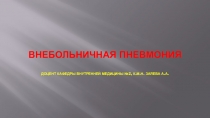 Внебольничная пневмония Доцент кафедры внутренней медицины №2, к.м.н. Заяева