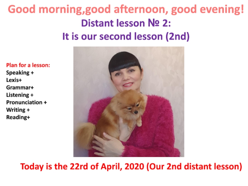 Good morning,good afternoon, good evening!
Distant lesson № 2 :
It is our