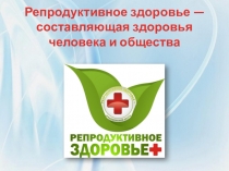 Репродуктивное здоровье — составляющая здоровья человека и общества