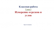 Классная работа
Глава I
Измерение отрезков и углов
Урок 4 (2 неделя)