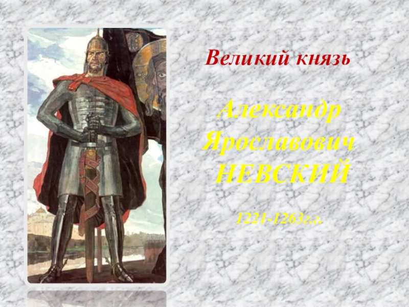 Великий князь
Александр
Ярославович
НЕВСКИЙ
1221-1263г.г