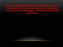 Тема: УЛУЧШЕННОЕ ОШТУКАТУРИВАНИЕ СТЕН С ОКРАСКОЙ ПОТОЛКА ВОДОЭМУЛЬСИОННЫМИ