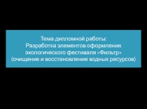 Тема дипломной работы:
Разработка элементов оформления экологического фестиваля