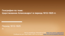 География по теме:
Царствование Александра I в период 1812-1825 гг.
Период