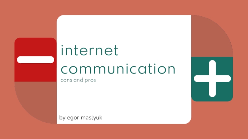 internet communication
cons and pros
by egor maslyuk