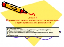 Лекция 4
Нравственные основы законодательства о правосудии и правоохранительной