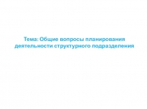 Тема: Общие вопросы планирования деятельности структурного подразделения