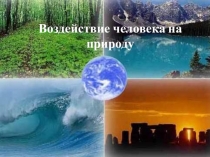 Воздействие человека на природу
