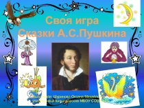 Своя игра
Сказки А.С.Пушкина
Выполнила: Шуринова Оксана Михайловна, учитель