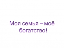 Моя семья – моё богатство!