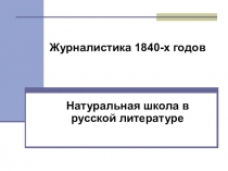 Журналистика 1840-х годов
Натуральная школа в русской литературе