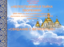 НЕПОСТИЖИМАЯ ТАЙНА ТВОРЕНИЯ ( 660-лет со дня рождения великого русского