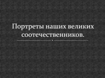 Портреты наших великих соотечественников