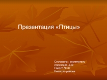 Презентация Птицы
Составила : воспитатель
Алексеева.Е.В
ГБДОУ № 37
Невского