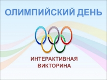 ОЛИМПИЙСКИЙ ДЕНЬ
ИНТЕРАКТИВНАЯ ВИКТОРИНА