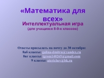 Математика для всех
Интеллектуальная игра
(для учащихся 8-9-х классов)
Ответы