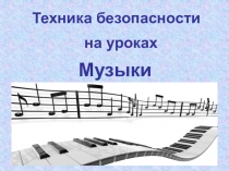 Техника безопасности
на уроках
Музыки