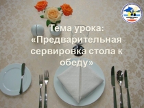 Тема урока: Предварительная сервировка стола к обеду