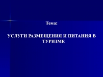 Тема:
УСЛУГИ РАЗМЕЩЕНИЯ И ПИТАНИЯ В ТУРИЗМЕ