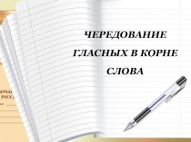 ЧЕРЕДОВАНИЕ ГЛАСНЫХ В КОРНЕ СЛОВА