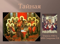 Тайная вечеря
Учитель ИЗО и МХК Смирнова Л.В