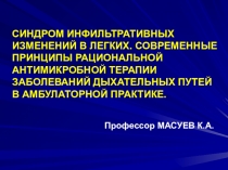 СИНДРОМ ИНФИЛЬТРАТИВНЫХ ИЗМЕНЕНИЙ В ЛЕГКИХ. СОВРЕМЕННЫЕ ПРИНЦИПЫ РАЦИОНАЛЬНОЙ