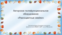 Авторское полифункциональное оборудование
Разноцветные змейки
Булгакова Ирина