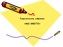 Родительское собрание
МЫ ВМЕСТЕ
