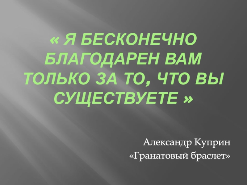 Презентация Я БЕСКОНЕЧНО БЛАГОДАРЕН ВАМ ТОЛЬКО ЗА ТО, ЧТО ВЫ СУЩЕСТВУЕТЕ