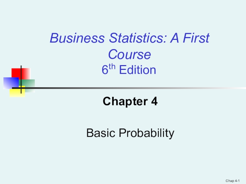 Презентация Chap 4- 1
Chapter 4
Basic Probability
Business Statistics: A First Course 6 th