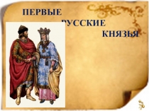 ПЕРВЫЕ
РУССКИЕ
КНЯЗЬЯ