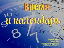 Время
и календарь
Подготовила:
Ракова Н.С.,
преподаватель физики
ГБПОУ ВО