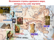 ЕГИПЕТ
ФИНИКИЯ
ГРЕЦИЯ
ПАЛЕСТИНА
РИМ
ДВУРЕЧЬЕ
ИНДИЯ
КИТАЙ
ВОСТОЧНАЯ